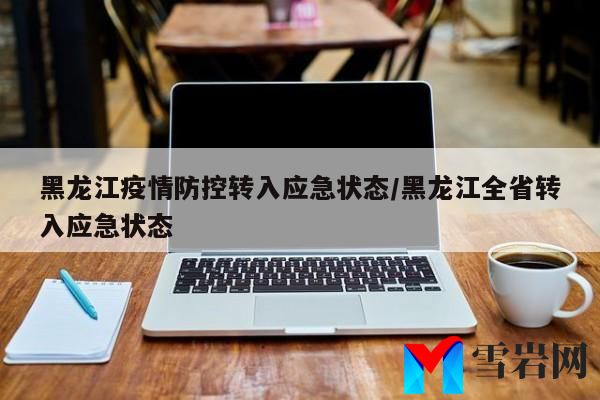 黑龙江全省紧急启动应急响应机制